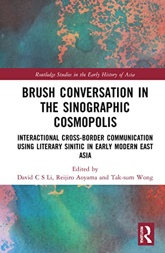 Brush Conversation In The Sinographic Cosmopolis: Interactional Cross-Border Communication Using Literary Sinitic In Early Modern East Asia (Routledge Studies In The Early History Of Asia)