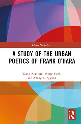 A Study Of The Urban Poetics Of Frank O'Hara (China Perspectives)
