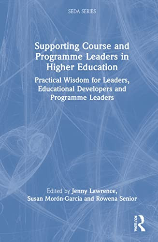 Supporting Course And Programme Leaders In Higher Education: Practical Wisdom For Leaders, Educational Developers And Programme Leaders (Seda Series)