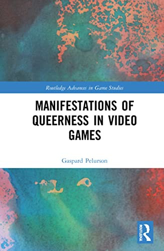 Manifestations Of Queerness In Video Games (Routledge Advances In Game Studies)
