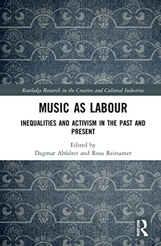 Music As Labour: Inequalities And Activism In The Past And Present (Routledge Research In The Creative And Cultural Industries)