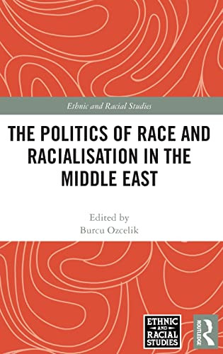 The Politics Of Race And Racialisation In The Middle East (Ethnic And Racial Studies)