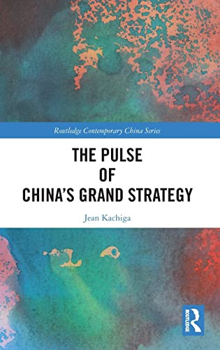 The Pulse Of ChinaS Grand Strategy (Routledge Contemporary China Series)