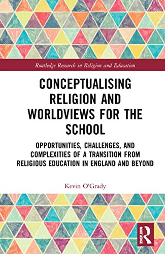 Conceptualising Religion And Worldviews For The School: Opportunities, Challenges, And Complexities Of A Transition From Religious Education In ... Research In Religion And Education)