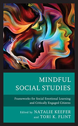 Mindful Social Studies: Frameworks For Social Emotional Learning And Critically Engaged Citizens (Mindfulness In Education)
