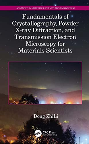 Fundamentals Of Crystallography, Powder X-Ray Diffraction, And Transmission Electron Microscopy For Materials Scientists (Advances In Materials Science And Engineering)