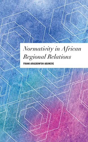 Normativity In African Regional Relations (Values And Identities: Crossing Philosophical Borders)