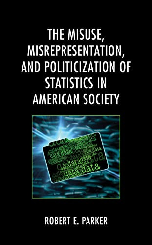 The Misuse, Misrepresentation, And Politicization Of Statistics In American Society