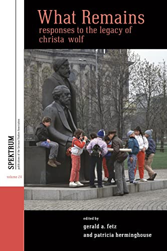What Remains: Responses To The Legacy Of Christa Wolf (Spektrum: Publications Of The German Studies Association, 24)