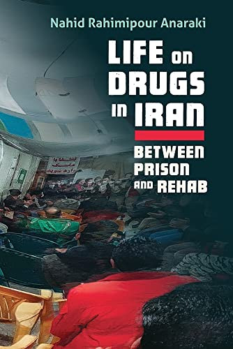 Life On Drugs In Iran: Between Prison And Rehab (Contemporary Issues In The Middle East)