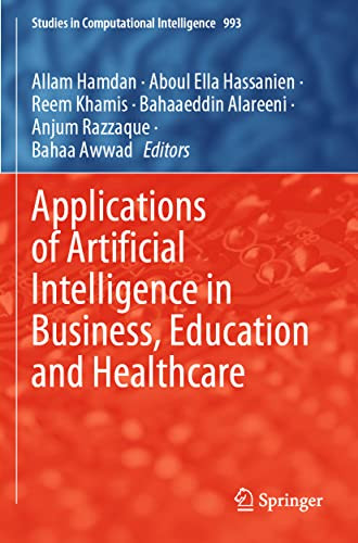 Applications Of Artificial Intelligence In Business, Education And Healthcare (Studies In Computational Intelligence, 954)