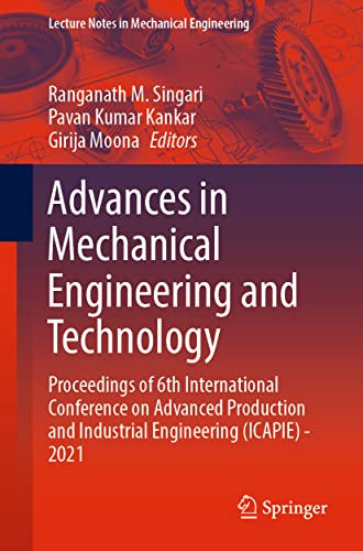 Advances In Mechanical Engineering And Technology: Proceedings Of 6Th International Conference On Advanced Production And Industrial Engineering ... (Lecture Notes In Mechanical Engineering)