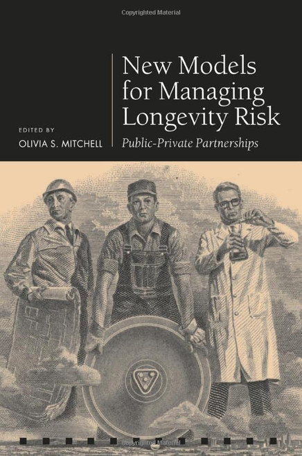 New Models For Managing Longevity Risk: Public-Private Partnerships (Pension Research Council Series)