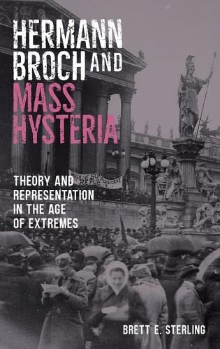 Hermann Broch And Mass Hysteria: Theory And Representation In The Age Of Extremes (Studies In German Literature Linguistics And Culture, 228)
