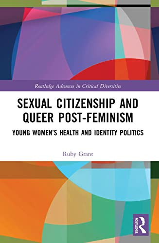 Sexual Citizenship And Queer Post-Feminism (Routledge Advances In Critical Diversities)