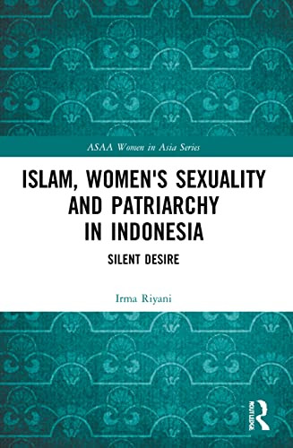 Islam, Women's Sexuality And Patriarchy In Indonesia: Silent Desire (Asaa Women In Asia Series)