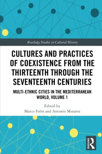 Cultures And Practices Of Coexistence From The Thirteenth Through The Seventeenth Centuries (Routledge Studies In Cultural History)