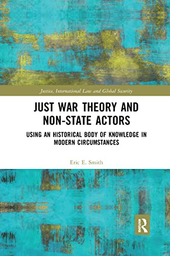 Just War Theory And Non-State Actors (Justice, International Law And Global Security)