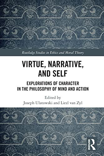 Virtue, Narrative, And Self: Explorations Of Character In The Philosophy Of Mind And Action (Routledge Studies In Ethics And Moral Theory)