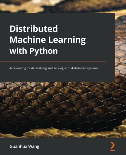 Distributed Machine Learning With Python: Accelerating Model Training And Serving With Distributed Systems