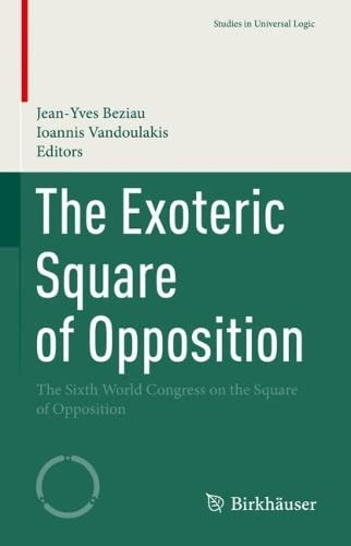 The Exoteric Square Of Opposition: The Sixth World Congress On The Square Of Opposition (Studies In Universal Logic)