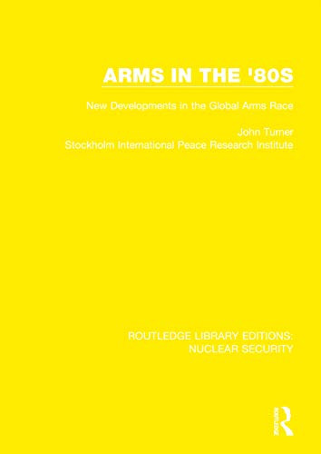Arms In The '80S: New Developments In The Global Arms Race (Routledge Library Editions: Nuclear Security)