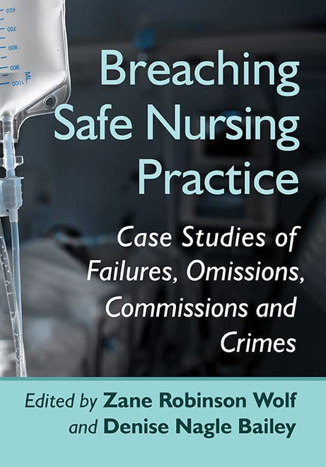 Breaching Safe Nursing Practice: Case Studies Of Failures, Omissions, Commissions And Crimes