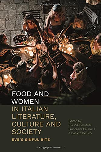 Food And Women In Italian Literature, Culture And Society: Eve's Sinful Bite