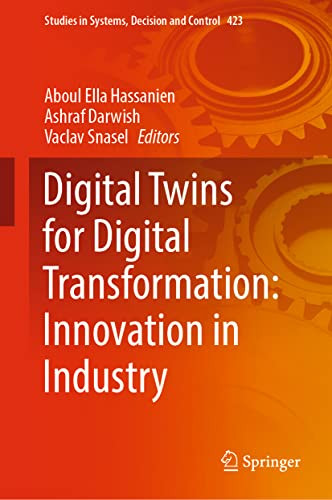 Digital Twins For Digital Transformation: Innovation In Industry (Studies In Systems, Decision And Control, 423)