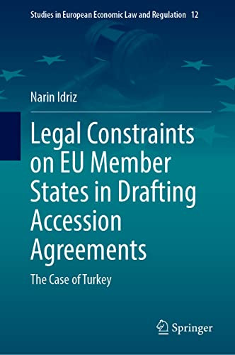 Legal Constraints On Eu Member States In Drafting Accession Agreements: The Case Of Turkey (Studies In European Economic Law And Regulation, 12)