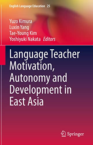 Language Teacher Motivation, Autonomy And Development In East Asia (English Language Education, 25)