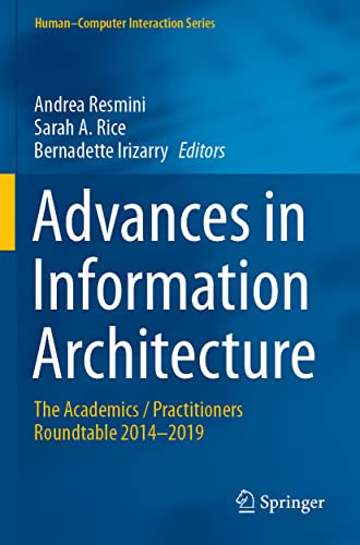 Advances In Information Architecture: The Academics / Practitioners Roundtable 20142019 (HumanComputer Interaction Series)