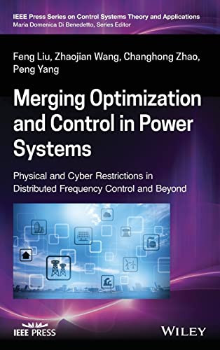 Merging Optimization And Control In Power Systems: Physical And Cyber Restrictions In Distributed Frequency Control And Beyond (Ieee Press Series On Control Systems Theory And Applications)