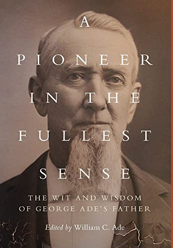 A Pioneer In The Fullest Sense: The Wit And Wisdom Of George Ade's Father