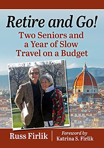 Retire And Go!: Two Seniors And A Year Of Slow Travel On A Budget