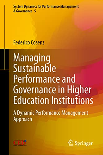Managing Sustainable Performance And Governance In Higher Education Institutions: A Dynamic Performance Management Approach (System Dynamics For Performance Management & Governance, 5)