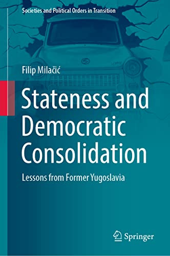 Stateness And Democratic Consolidation: Lessons From Former Yugoslavia (Societies And Political Orders In Transition)