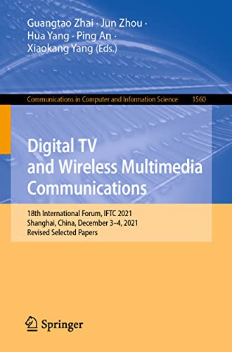 Digital Tv And Wireless Multimedia Communications: 18Th International Forum, Iftc 2021, Shanghai, China, December 34, 2021, Revised Selected Papers ... In Computer And Information Science, 1560)