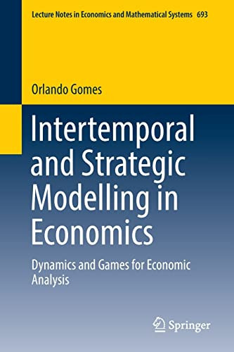 Intertemporal And Strategic Modelling In Economics: Dynamics And Games For Economic Analysis (Lecture Notes In Economics And Mathematical Systems, 693)