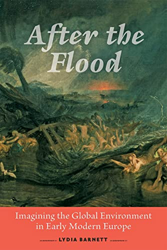After The Flood: Imagining The Global Environment In Early Modern Europe
