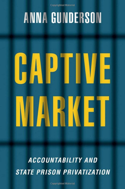 Captive Market: The Politics Of Private Prisons In America (Studies In Postwar American Political Development)