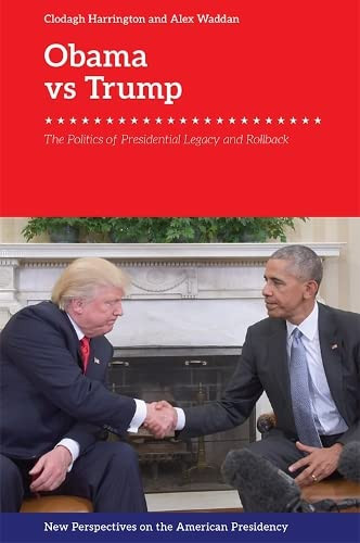 Obama V. Trump: The Politics Of Rollback (New Perspectives On The American Presidency)