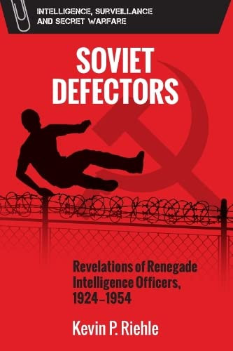 Soviet Defectors: Revelations Of Renegade Intelligence Officers, 1924-1954 (Intelligence, Surveillance And Secret Warfare)