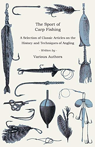 The Sport Of Carp Fishing - A Selection Of Classic Articles On The History And Techniques Of Angling (Angling Series)