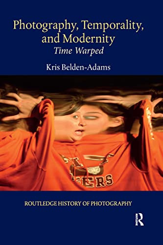Photography, Temporality, And Modernity (Routledge History Of Photography)