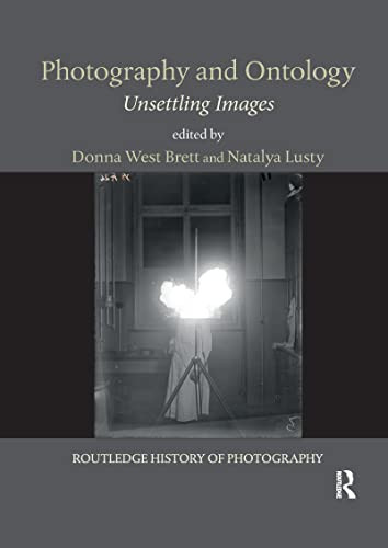 Photography And Ontology: Unsettling Images (Routledge History Of Photography)
