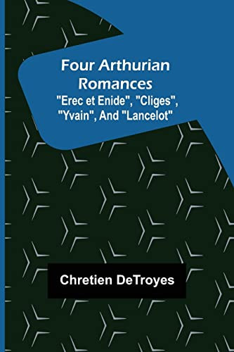 Four Arthurian Romances Erec Et Enide, Cliges, Yvain, And Lancelot