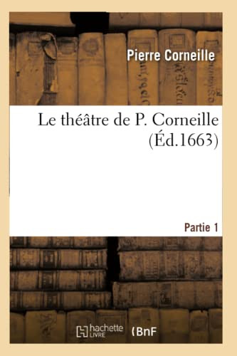 Le Théâtre De P. Corneille. Partie 1 (Litterature) (French Edition)