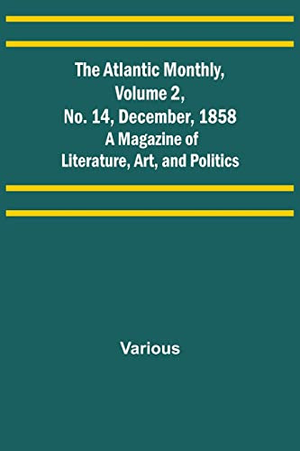 The Atlantic Monthly, Volume 2, No. 14, December, 1858; A Magazine Of Literature, Art, And Politics