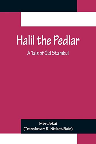 Halil The Pedlar: A Tale Of Old Stambul